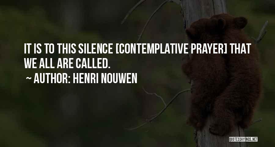 Henri Nouwen Quotes: It Is To This Silence [contemplative Prayer] That We All Are Called.