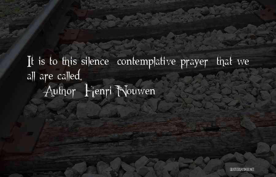 Henri Nouwen Quotes: It Is To This Silence [contemplative Prayer] That We All Are Called.