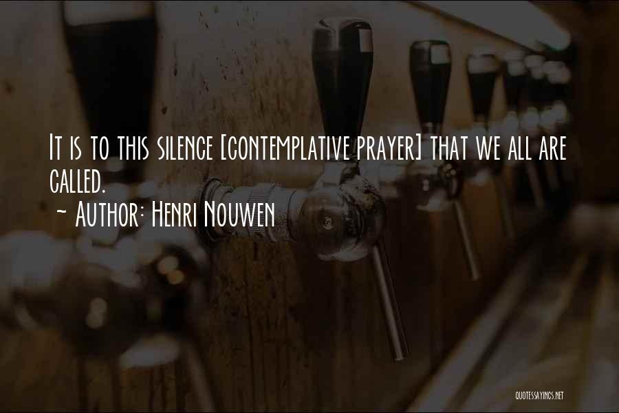 Henri Nouwen Quotes: It Is To This Silence [contemplative Prayer] That We All Are Called.