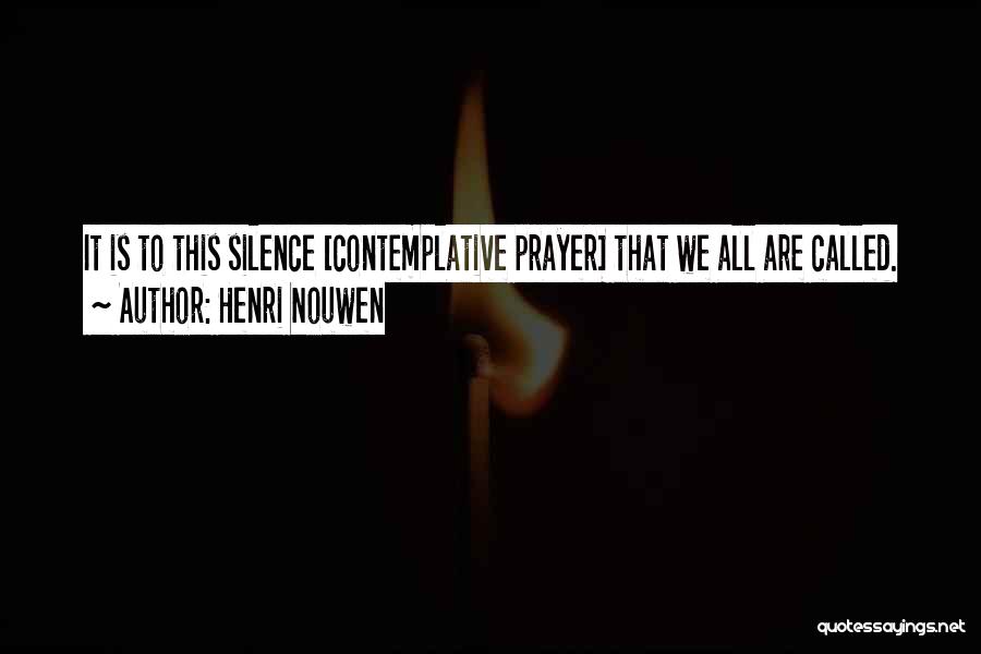 Henri Nouwen Quotes: It Is To This Silence [contemplative Prayer] That We All Are Called.