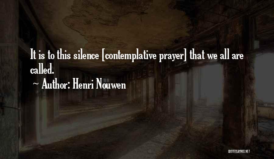 Henri Nouwen Quotes: It Is To This Silence [contemplative Prayer] That We All Are Called.