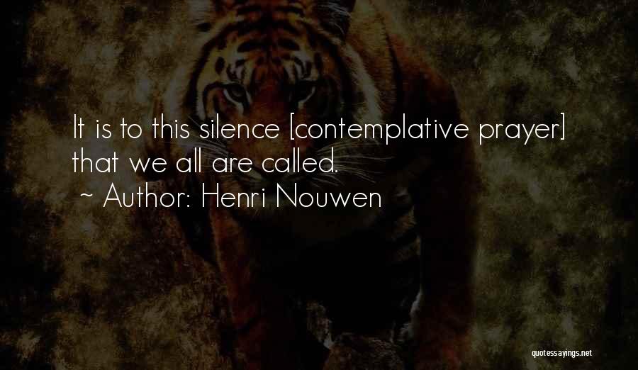 Henri Nouwen Quotes: It Is To This Silence [contemplative Prayer] That We All Are Called.