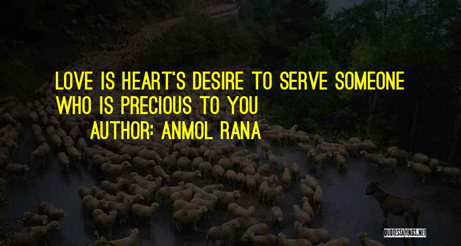 Anmol Rana Quotes: Love Is Heart's Desire To Serve Someone Who Is Precious To You