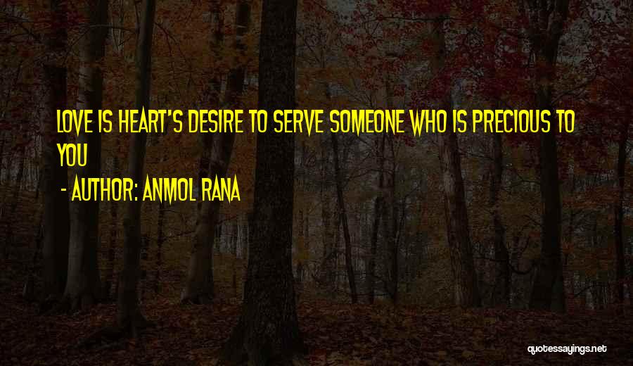 Anmol Rana Quotes: Love Is Heart's Desire To Serve Someone Who Is Precious To You