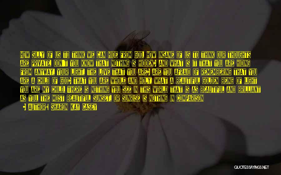 Sharon Kay Casey Quotes: How Silly Of Us To Think We Can Hide From God. How Insane Of Us To Think Our Thoughts Are