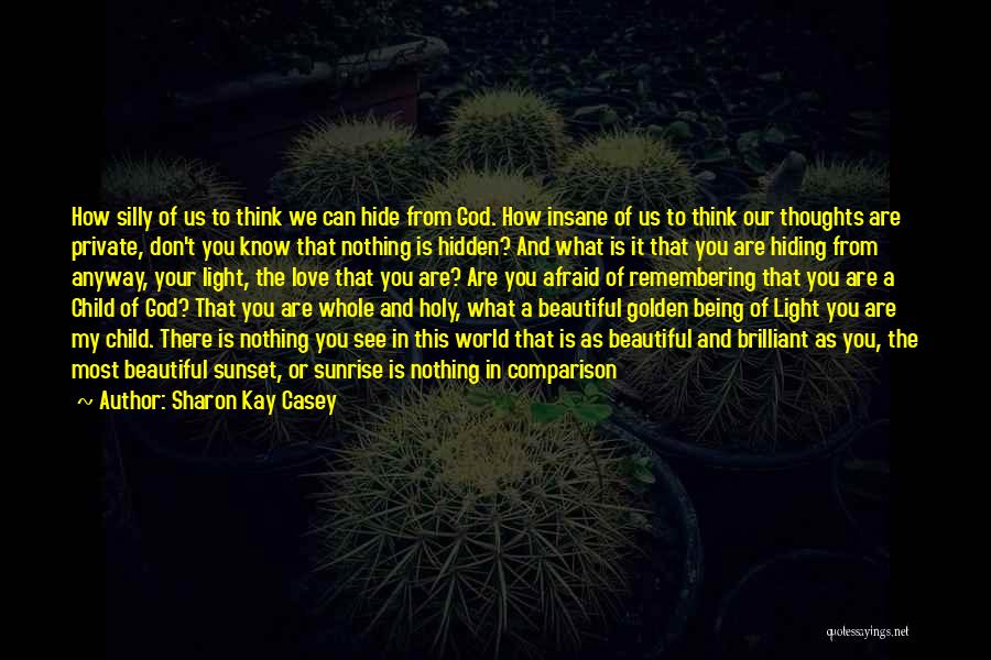 Sharon Kay Casey Quotes: How Silly Of Us To Think We Can Hide From God. How Insane Of Us To Think Our Thoughts Are