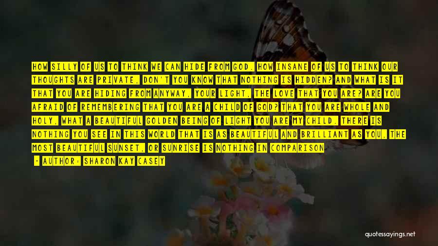 Sharon Kay Casey Quotes: How Silly Of Us To Think We Can Hide From God. How Insane Of Us To Think Our Thoughts Are