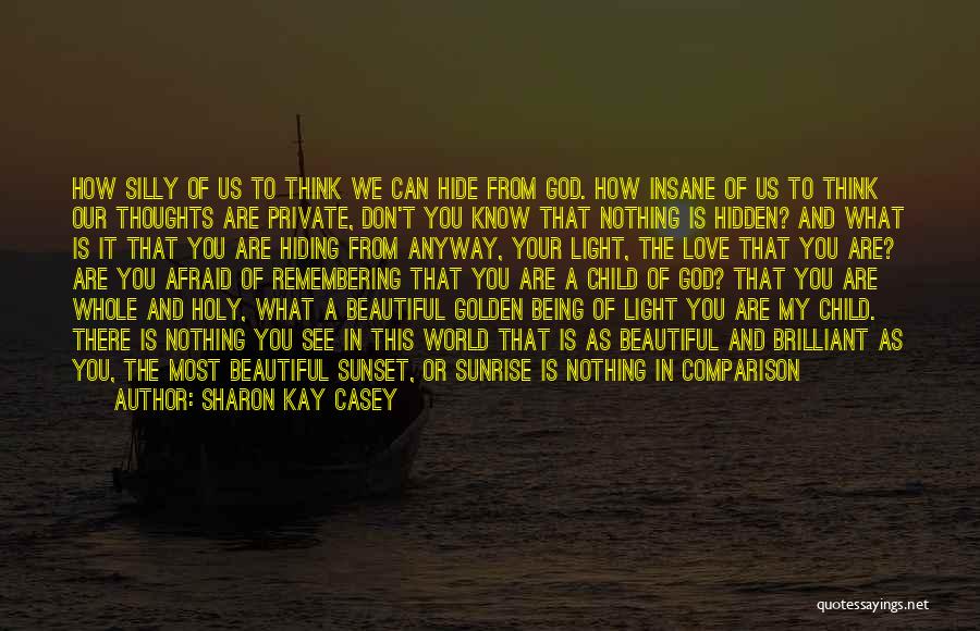 Sharon Kay Casey Quotes: How Silly Of Us To Think We Can Hide From God. How Insane Of Us To Think Our Thoughts Are