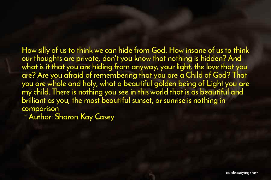 Sharon Kay Casey Quotes: How Silly Of Us To Think We Can Hide From God. How Insane Of Us To Think Our Thoughts Are