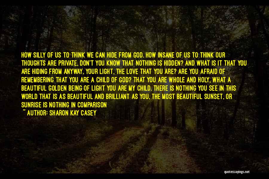 Sharon Kay Casey Quotes: How Silly Of Us To Think We Can Hide From God. How Insane Of Us To Think Our Thoughts Are