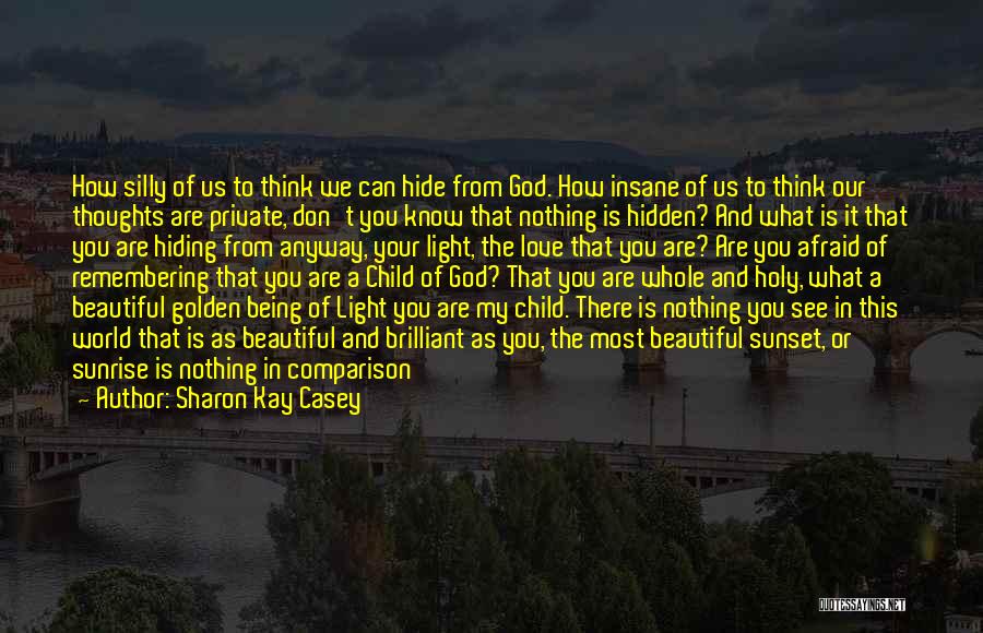 Sharon Kay Casey Quotes: How Silly Of Us To Think We Can Hide From God. How Insane Of Us To Think Our Thoughts Are