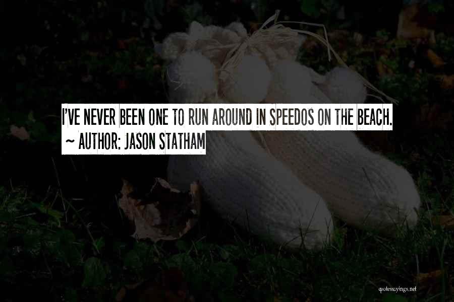 Jason Statham Quotes: I've Never Been One To Run Around In Speedos On The Beach.