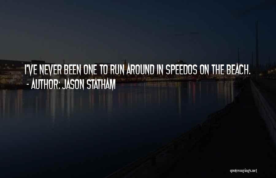 Jason Statham Quotes: I've Never Been One To Run Around In Speedos On The Beach.