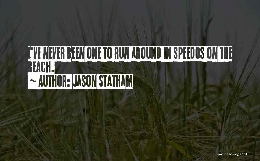 Jason Statham Quotes: I've Never Been One To Run Around In Speedos On The Beach.