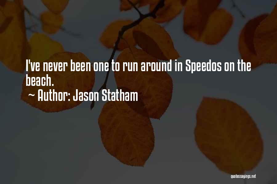 Jason Statham Quotes: I've Never Been One To Run Around In Speedos On The Beach.
