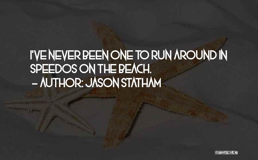 Jason Statham Quotes: I've Never Been One To Run Around In Speedos On The Beach.