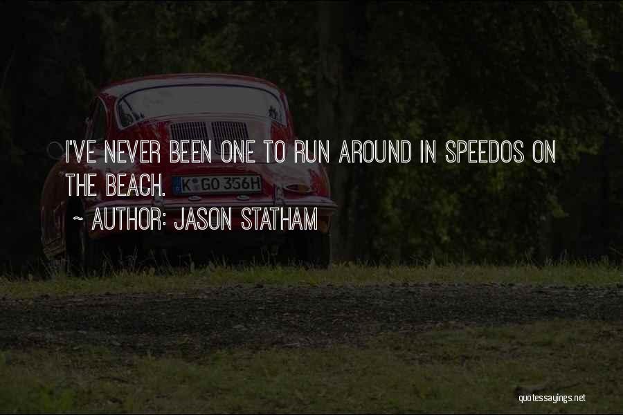 Jason Statham Quotes: I've Never Been One To Run Around In Speedos On The Beach.