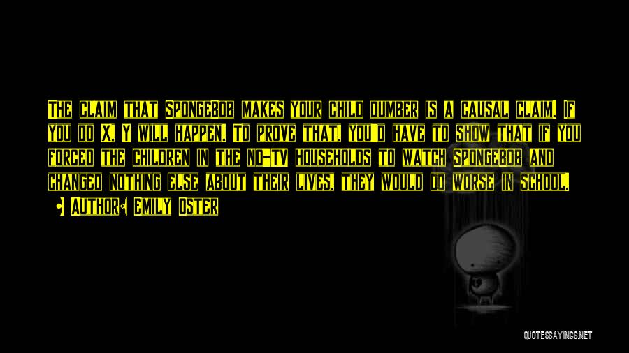 Emily Oster Quotes: The Claim That Spongebob Makes Your Child Dumber Is A Causal Claim. If You Do X, Y Will Happen. To