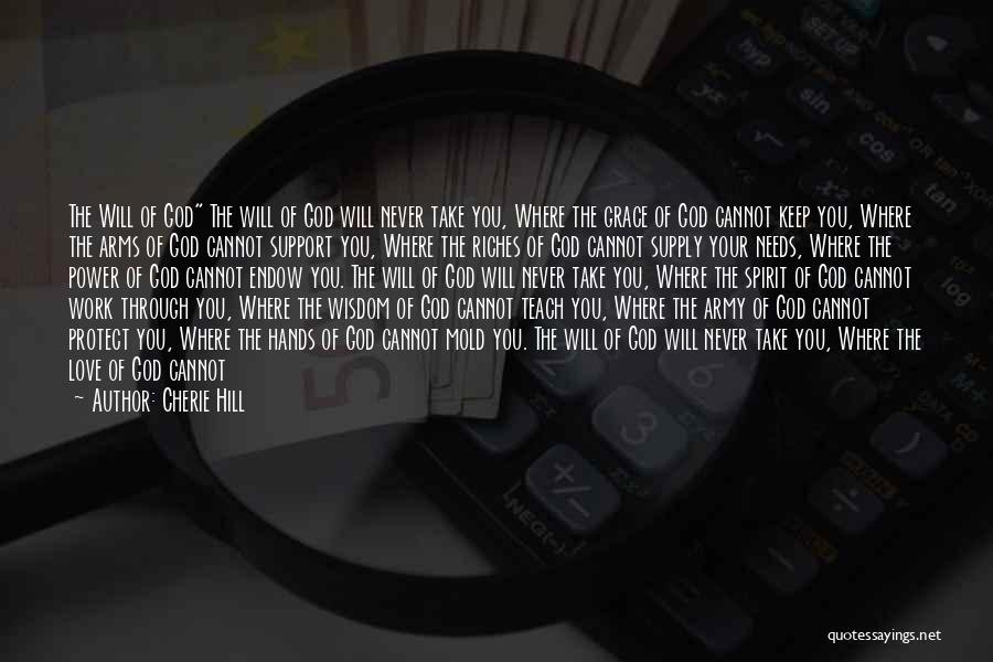 Cherie Hill Quotes: The Will Of God The Will Of God Will Never Take You, Where The Grace Of God Cannot Keep You,