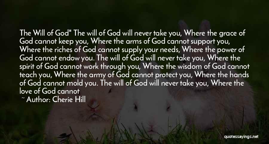 Cherie Hill Quotes: The Will Of God The Will Of God Will Never Take You, Where The Grace Of God Cannot Keep You,