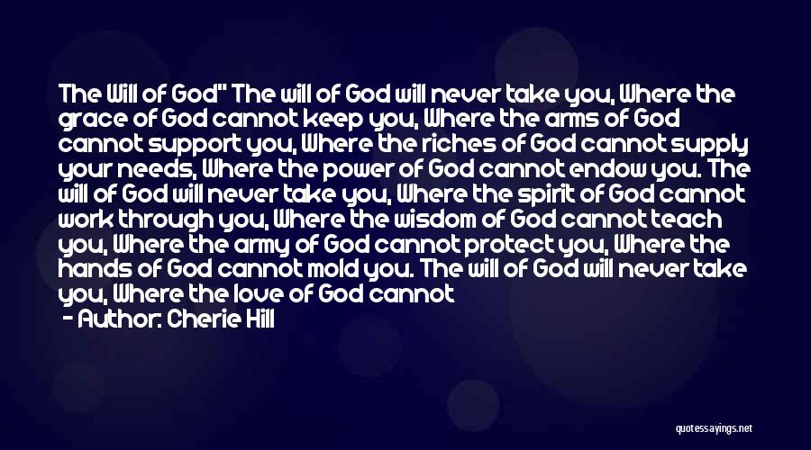 Cherie Hill Quotes: The Will Of God The Will Of God Will Never Take You, Where The Grace Of God Cannot Keep You,