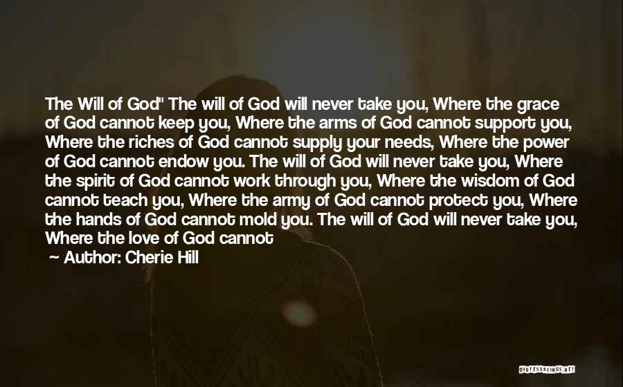 Cherie Hill Quotes: The Will Of God The Will Of God Will Never Take You, Where The Grace Of God Cannot Keep You,