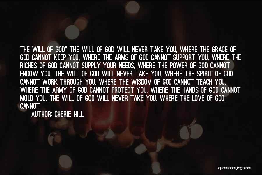 Cherie Hill Quotes: The Will Of God The Will Of God Will Never Take You, Where The Grace Of God Cannot Keep You,