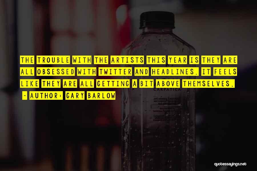 Gary Barlow Quotes: The Trouble With The Artists This Year Is They Are All Obsessed With Twitter And Headlines. It Feels Like They