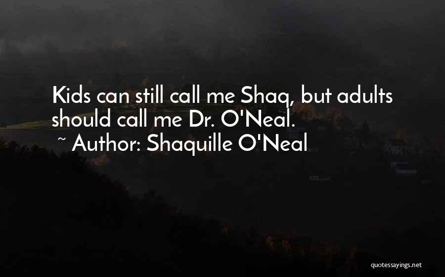 Shaquille O'Neal Quotes: Kids Can Still Call Me Shaq, But Adults Should Call Me Dr. O'neal.