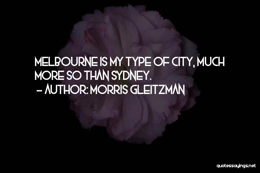 Morris Gleitzman Quotes: Melbourne Is My Type Of City, Much More So Than Sydney.