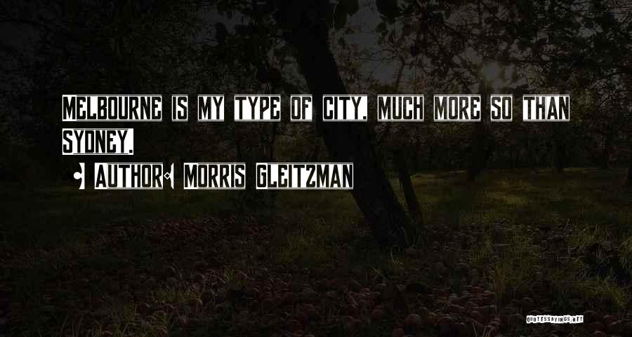 Morris Gleitzman Quotes: Melbourne Is My Type Of City, Much More So Than Sydney.