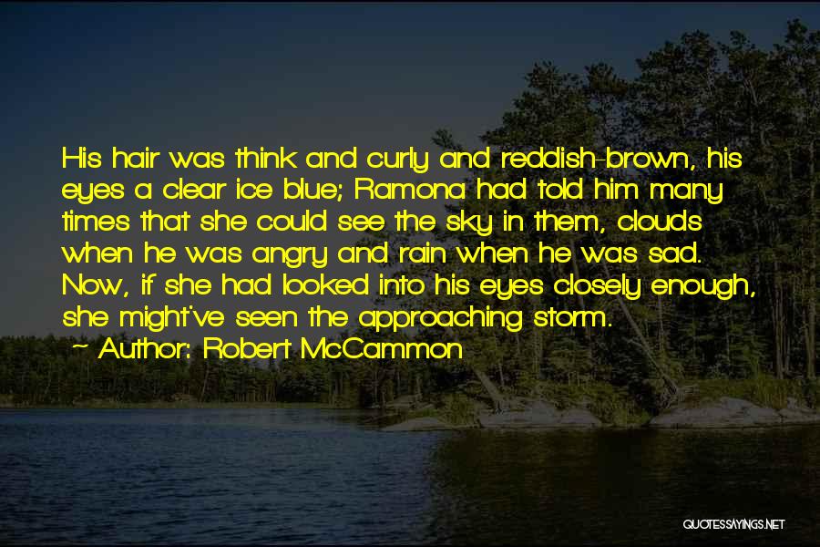 Robert McCammon Quotes: His Hair Was Think And Curly And Reddish-brown, His Eyes A Clear Ice Blue; Ramona Had Told Him Many Times