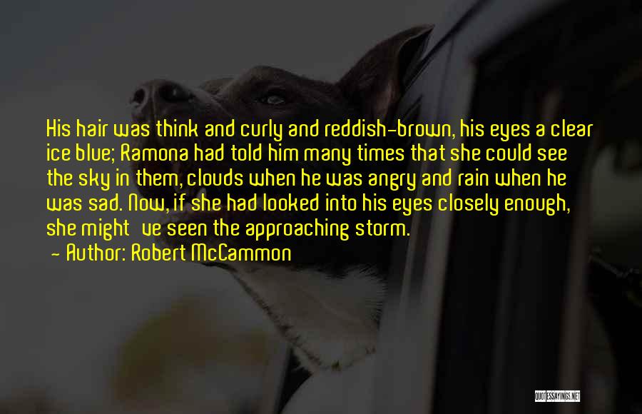 Robert McCammon Quotes: His Hair Was Think And Curly And Reddish-brown, His Eyes A Clear Ice Blue; Ramona Had Told Him Many Times