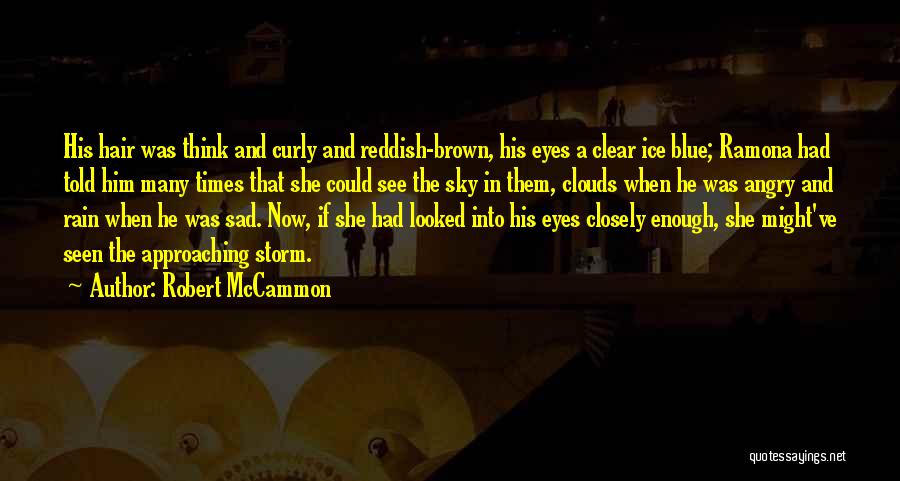 Robert McCammon Quotes: His Hair Was Think And Curly And Reddish-brown, His Eyes A Clear Ice Blue; Ramona Had Told Him Many Times
