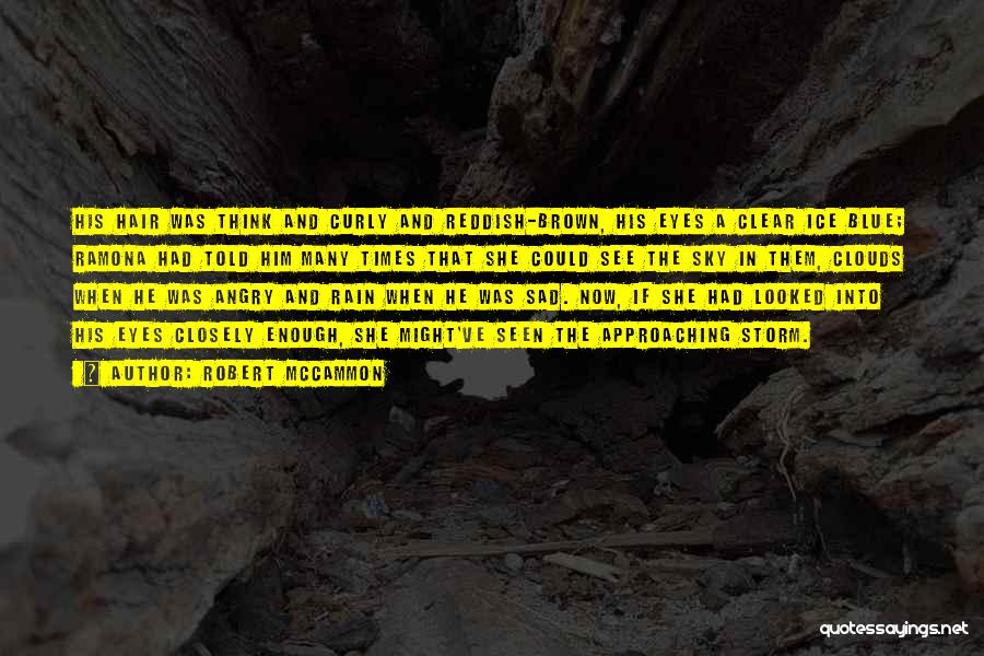 Robert McCammon Quotes: His Hair Was Think And Curly And Reddish-brown, His Eyes A Clear Ice Blue; Ramona Had Told Him Many Times