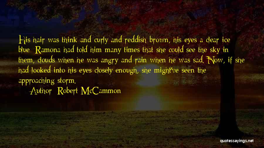 Robert McCammon Quotes: His Hair Was Think And Curly And Reddish-brown, His Eyes A Clear Ice Blue; Ramona Had Told Him Many Times