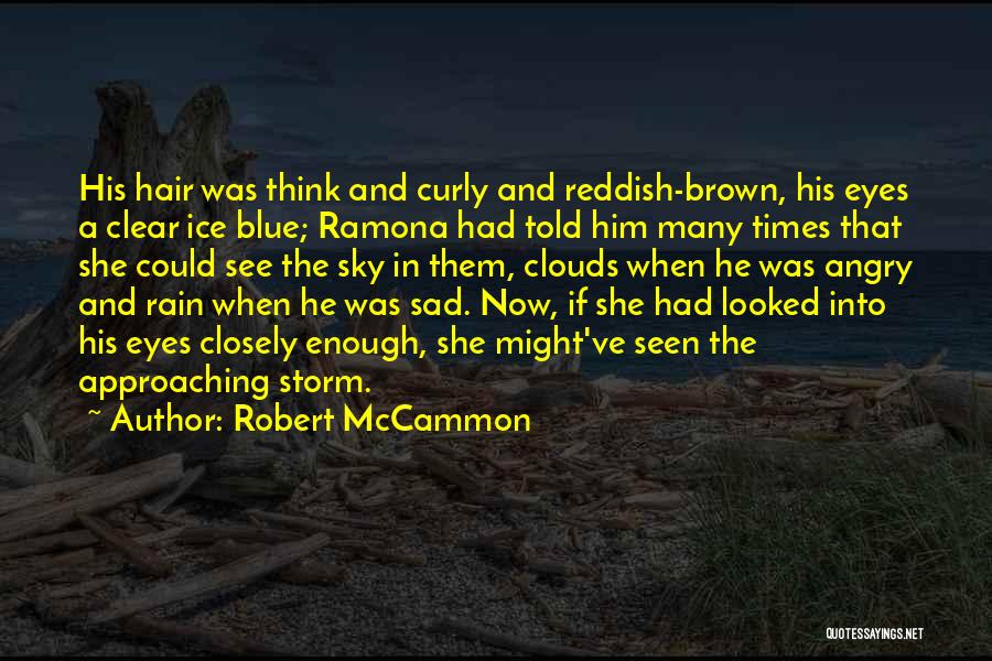 Robert McCammon Quotes: His Hair Was Think And Curly And Reddish-brown, His Eyes A Clear Ice Blue; Ramona Had Told Him Many Times