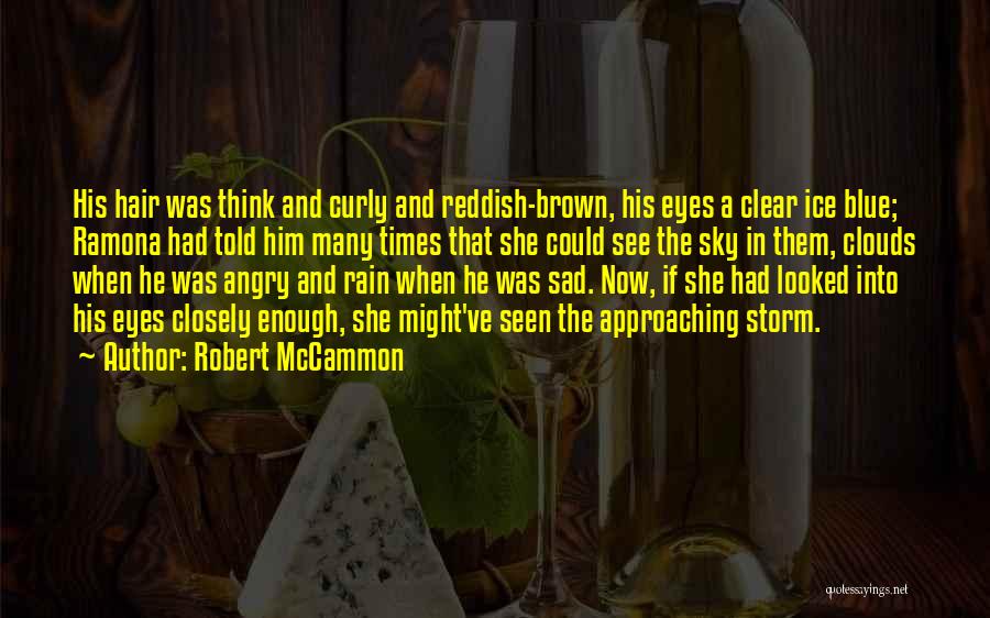 Robert McCammon Quotes: His Hair Was Think And Curly And Reddish-brown, His Eyes A Clear Ice Blue; Ramona Had Told Him Many Times