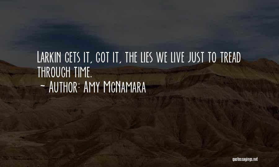 Amy McNamara Quotes: Larkin Gets It, Got It, The Lies We Live Just To Tread Through Time.