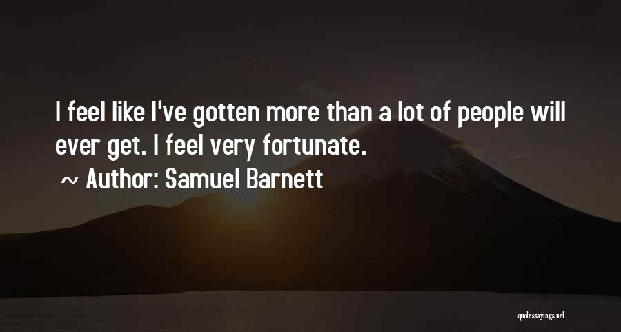 Samuel Barnett Quotes: I Feel Like I've Gotten More Than A Lot Of People Will Ever Get. I Feel Very Fortunate.