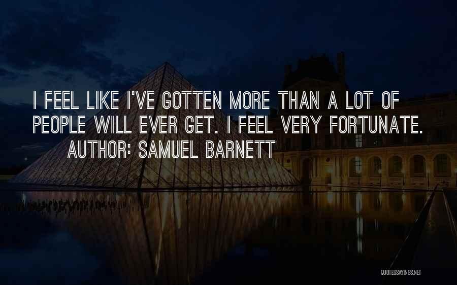 Samuel Barnett Quotes: I Feel Like I've Gotten More Than A Lot Of People Will Ever Get. I Feel Very Fortunate.