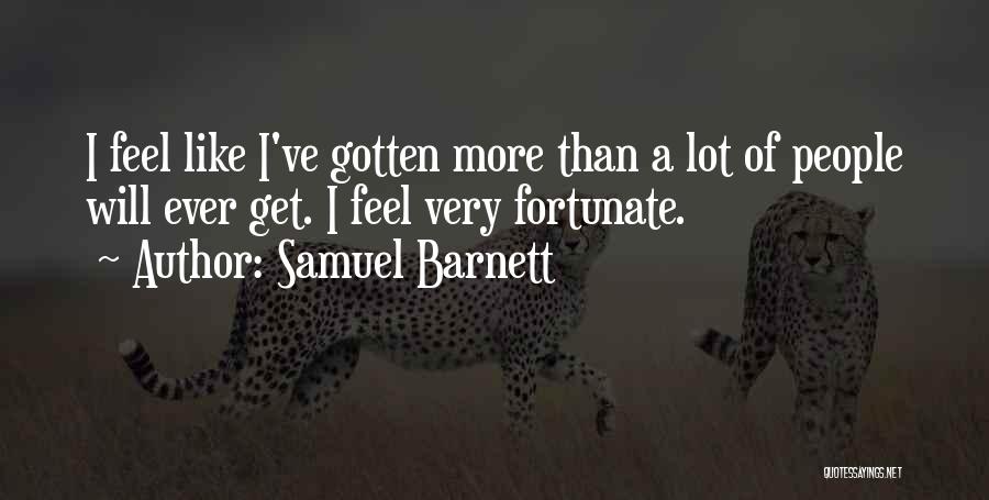 Samuel Barnett Quotes: I Feel Like I've Gotten More Than A Lot Of People Will Ever Get. I Feel Very Fortunate.