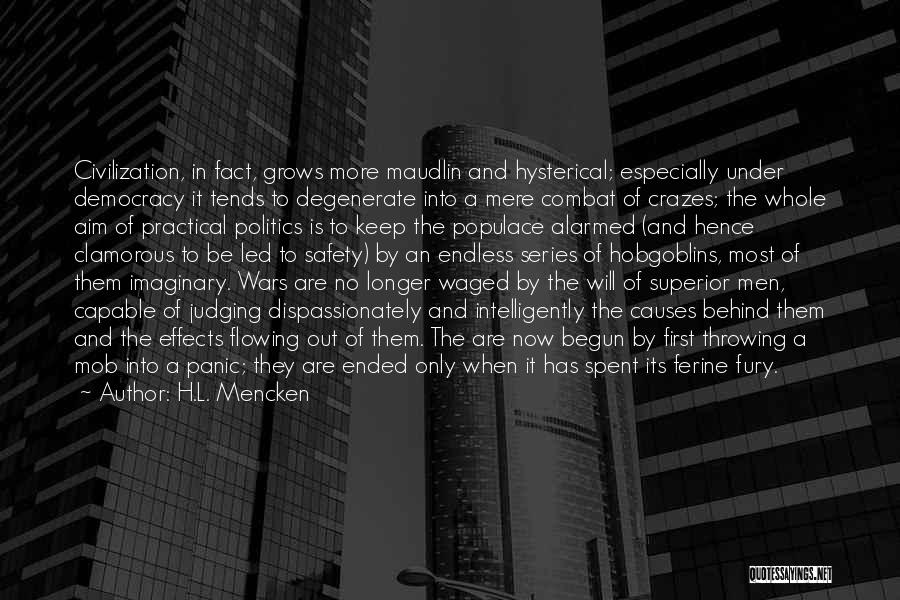 H.L. Mencken Quotes: Civilization, In Fact, Grows More Maudlin And Hysterical; Especially Under Democracy It Tends To Degenerate Into A Mere Combat Of