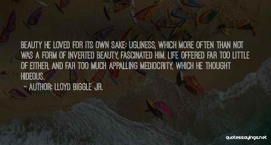 Lloyd Biggle Jr. Quotes: Beauty He Loved For Its Own Sake; Ugliness, Which More Often Than Not Was A Form Of Inverted Beauty, Fascinated