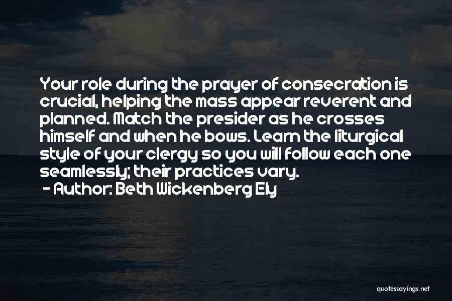 Beth Wickenberg Ely Quotes: Your Role During The Prayer Of Consecration Is Crucial, Helping The Mass Appear Reverent And Planned. Match The Presider As