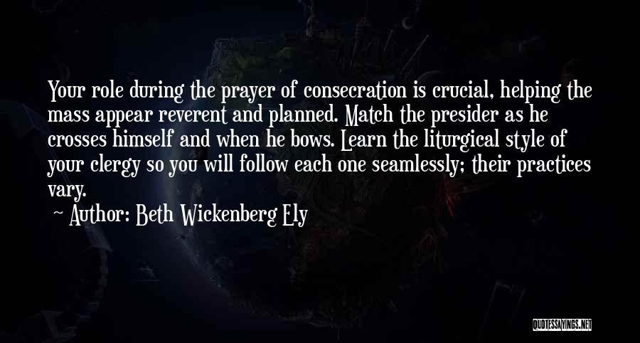 Beth Wickenberg Ely Quotes: Your Role During The Prayer Of Consecration Is Crucial, Helping The Mass Appear Reverent And Planned. Match The Presider As