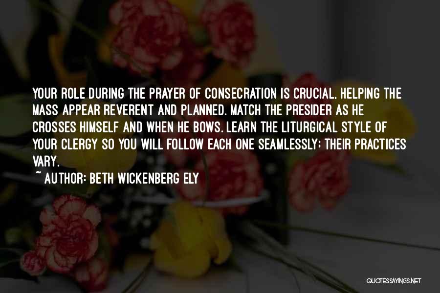 Beth Wickenberg Ely Quotes: Your Role During The Prayer Of Consecration Is Crucial, Helping The Mass Appear Reverent And Planned. Match The Presider As