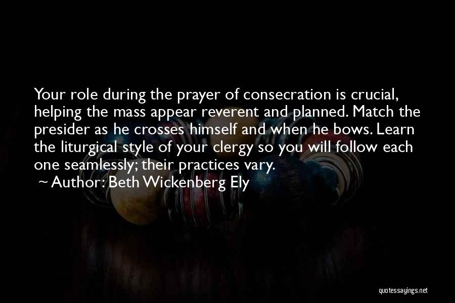 Beth Wickenberg Ely Quotes: Your Role During The Prayer Of Consecration Is Crucial, Helping The Mass Appear Reverent And Planned. Match The Presider As