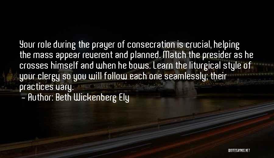 Beth Wickenberg Ely Quotes: Your Role During The Prayer Of Consecration Is Crucial, Helping The Mass Appear Reverent And Planned. Match The Presider As