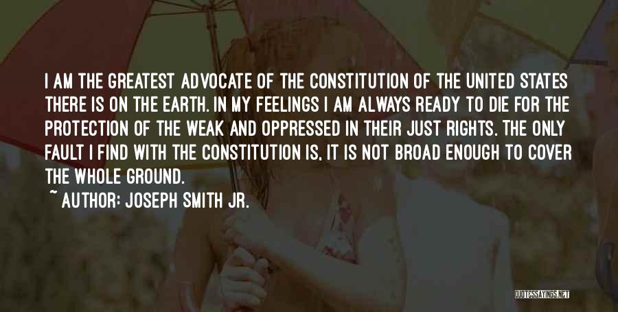 Joseph Smith Jr. Quotes: I Am The Greatest Advocate Of The Constitution Of The United States There Is On The Earth. In My Feelings